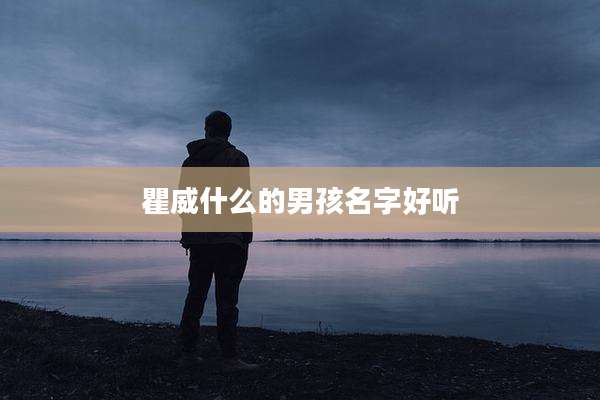 瞿威什么的男孩名字好听