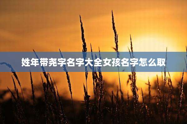 姓年带尧字名字大全女孩名字怎么取