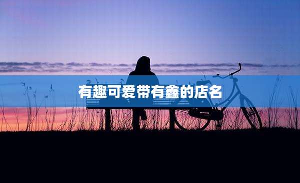 有趣可爱带有鑫的店名