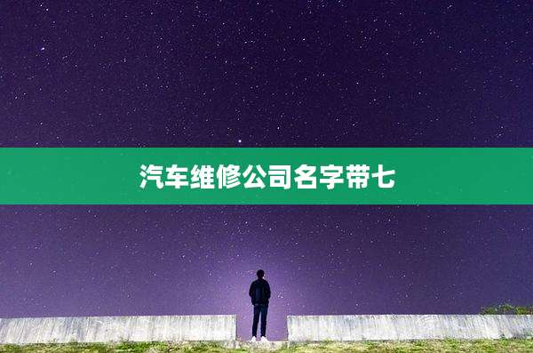 汽车维修公司名字带七