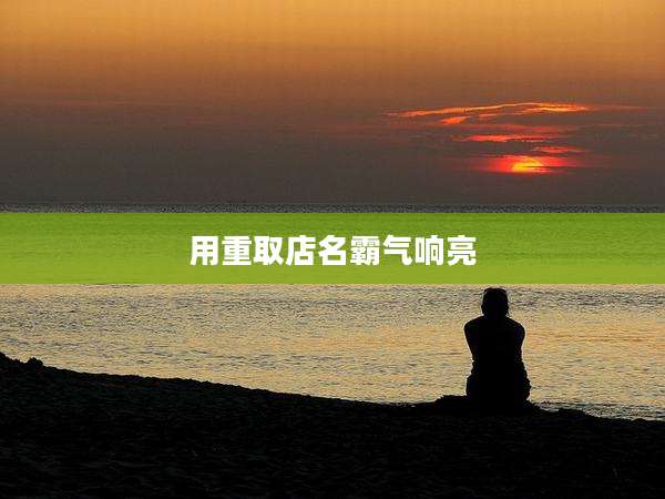 用重取店名霸气响亮