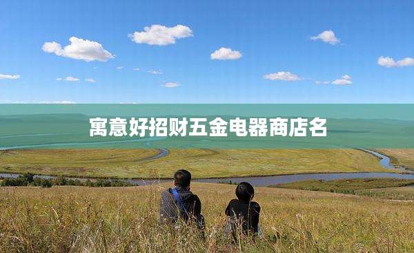 寓意好招财五金电器商店名