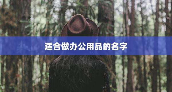 适合做办公用品的名字