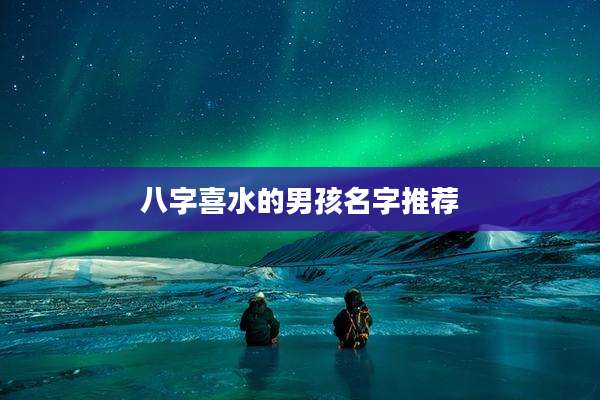 八字喜水的男孩名字推荐