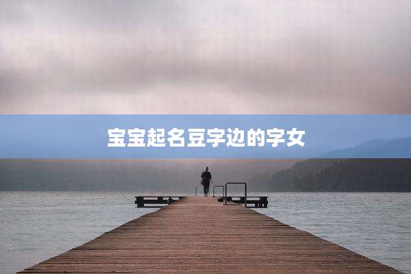 宝宝起名豆字边的字女