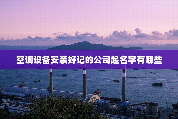 空调设备安装好记的公司起名字有哪些