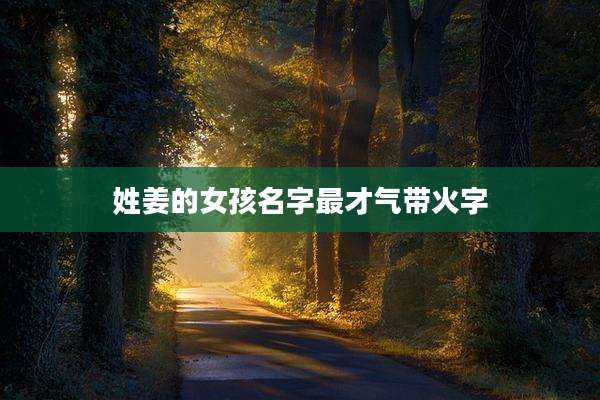 姓姜的女孩名字最才气带火字