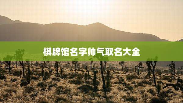 棋牌馆名字帅气取名大全