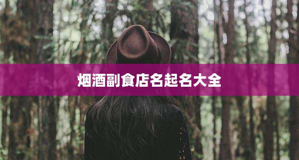 烟酒副食店名起名大全