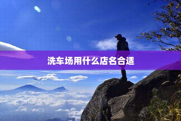 洗车场用什么店名合适