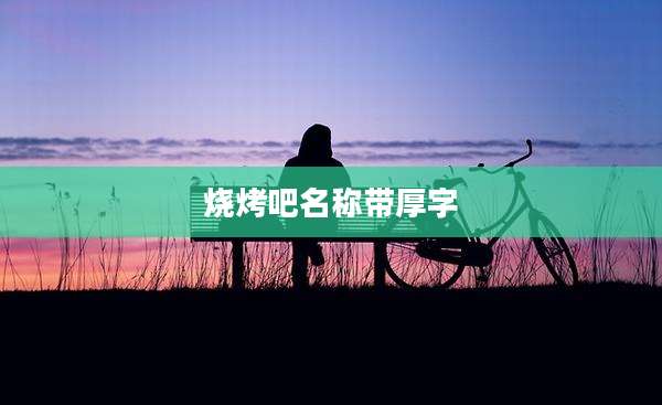烧烤吧名称带厚字