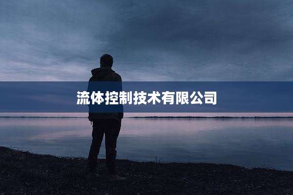流体控制技术有限公司