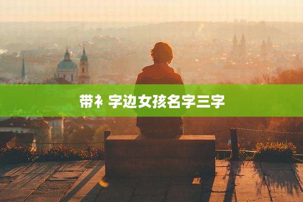 带衤字边女孩名字三字