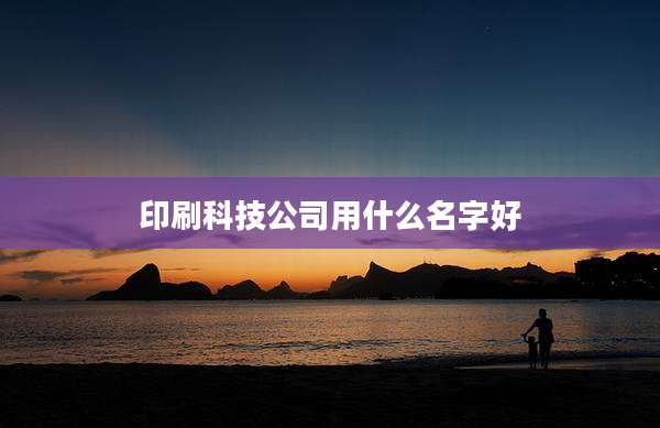 印刷科技公司用什么名字好