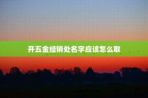开五金经销处名字应该怎么取