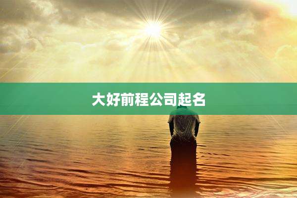 大好前程公司起名