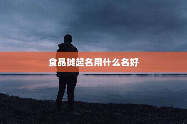 食品摊起名用什么名好