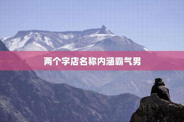 两个字店名称内涵霸气男