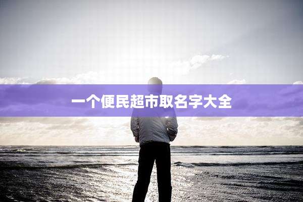 一个便民超市取名字大全