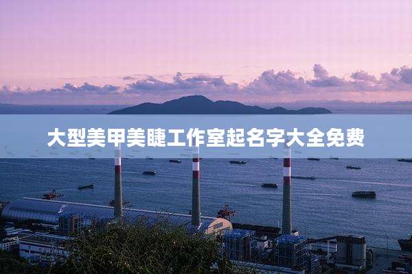 大型美甲美睫工作室起名字大全免费