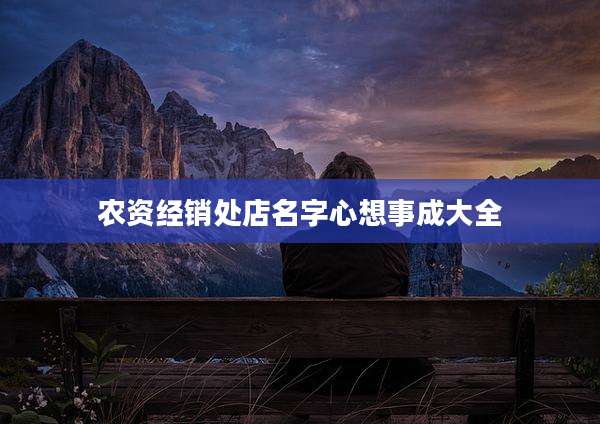 农资经销处店名字心想事成大全