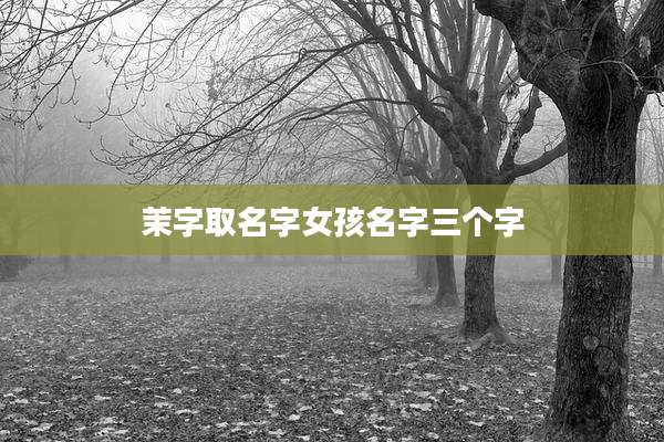 茉字取名字女孩名字三个字