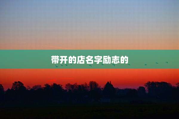 带开的店名字励志的