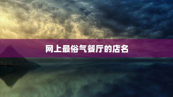 网上最俗气餐厅的店名