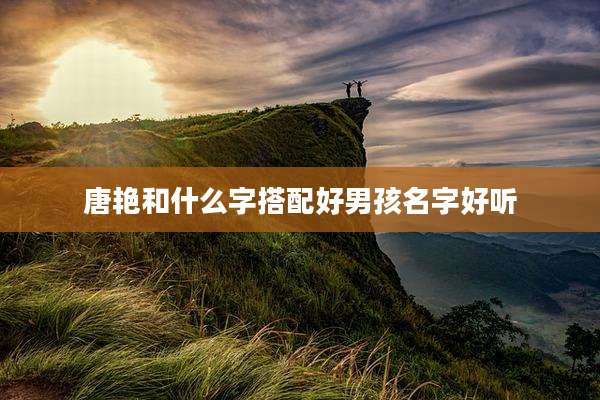 唐艳和什么字搭配好男孩名字好听