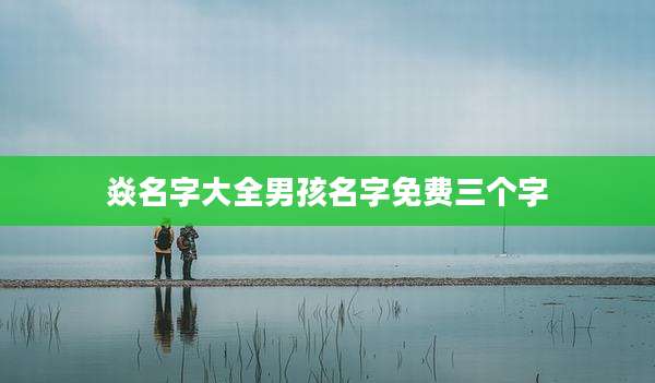 焱名字大全男孩名字免费三个字