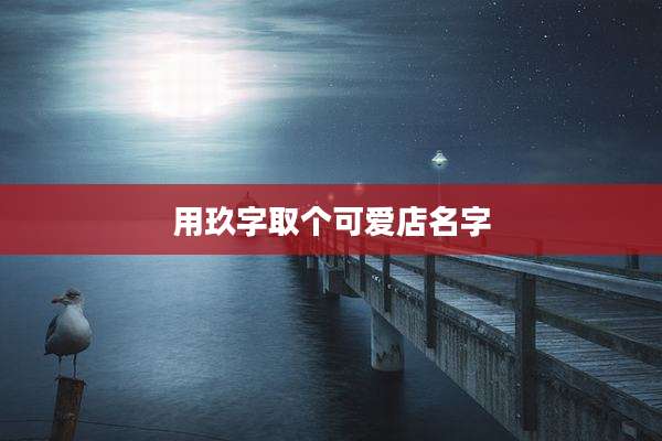 用玖字取个可爱店名字