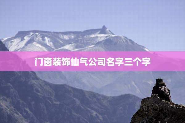 门窗装饰仙气公司名字三个字