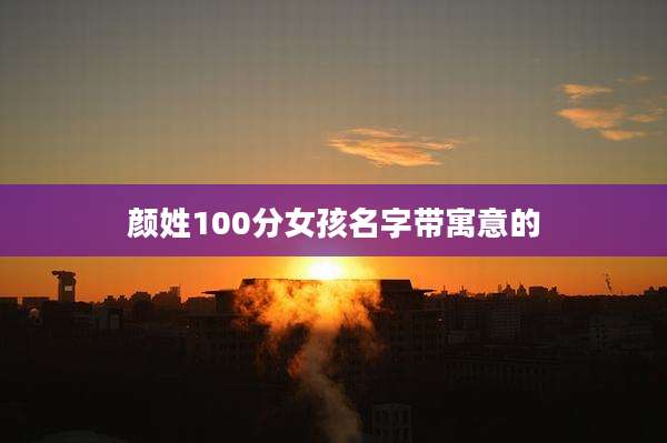 颜姓100分女孩名字带寓意的