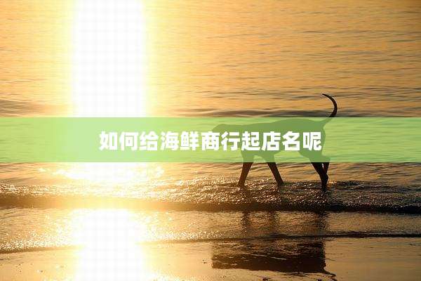 如何给海鲜商行起店名呢