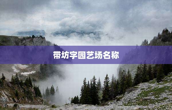 带坊字园艺场名称
