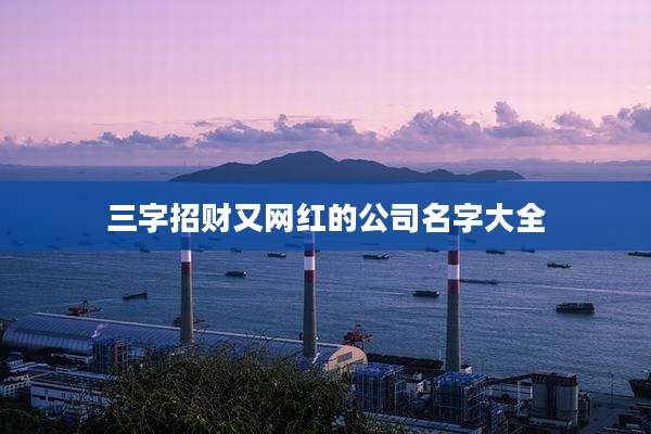 三字招财又网红的公司名字大全