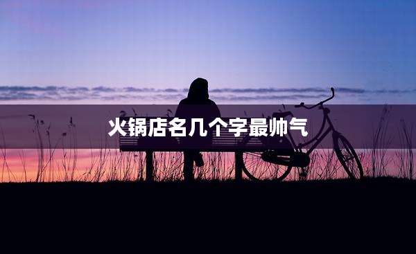 火锅店名几个字最帅气