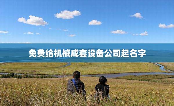 免费给机械成套设备公司起名字