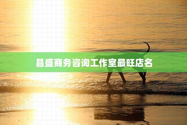 昌盛商务咨询工作室最旺店名