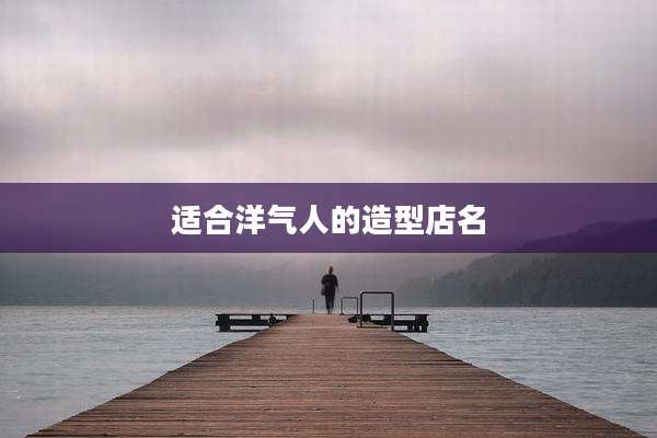 适合洋气人的造型店名