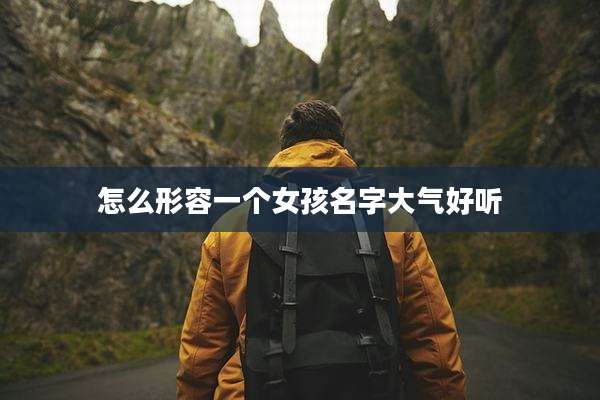 怎么形容一个女孩名字大气好听