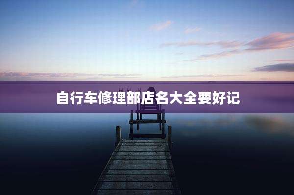 自行车修理部店名大全要好记