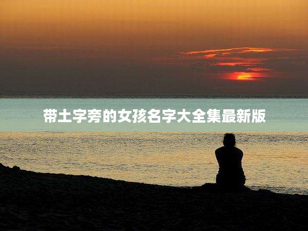 带土字旁的女孩名字大全集最新版