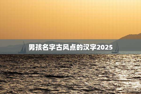 男孩名字古风点的汉字2025