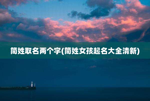 简姓取名两个字(简姓女孩起名大全清新)