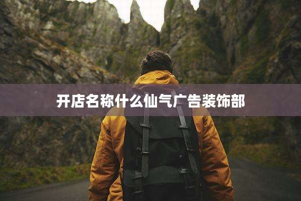 开店名称什么仙气广告装饰部