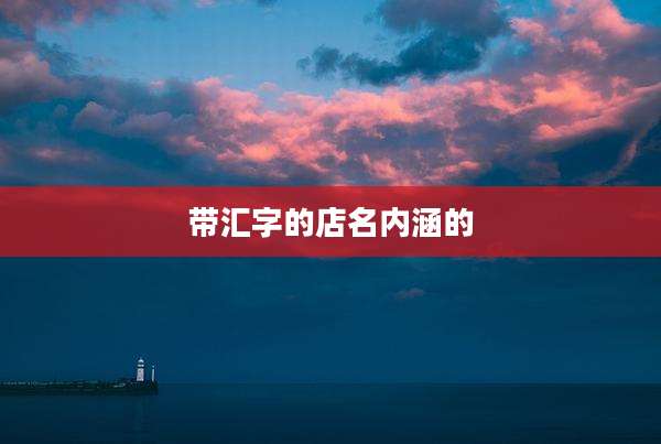 带汇字的店名内涵的