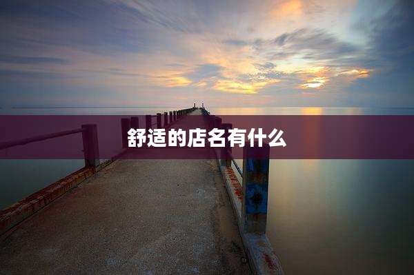 舒适的店名有什么