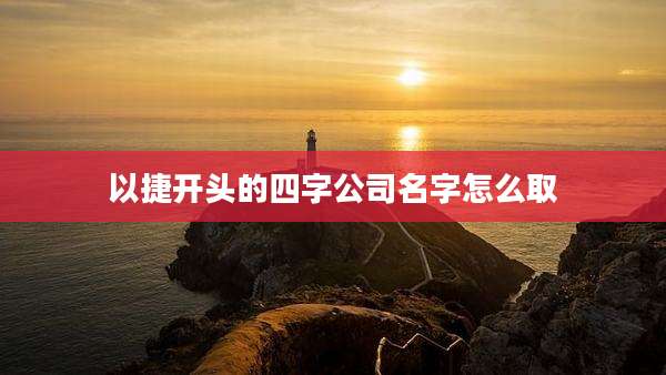 以捷开头的四字公司名字怎么取
