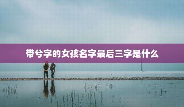 带兮字的女孩名字最后三字是什么